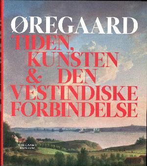 Øregaard - tiden, kunsten & den vestindiske forbindelse