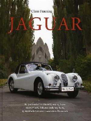 Jaguar : et portræt af William Lyons og hans skaberværk, folkene omkring ham, og mærkets historie i samtidens Danmark