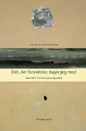 Dét, der forsvinder, tager jeg med : Søren Ulrik Thomsens poesi og poetik