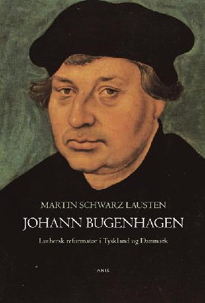 Johann Bugenhagen : luthersk reformator i Tyskland og Danmark