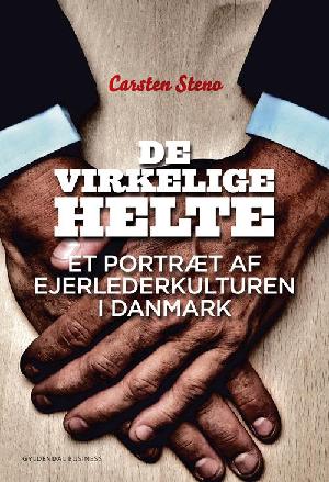De virkelige helte : et portræt af ejerlederkulturen i Danmark