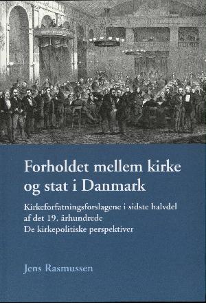 Forholdet mellem kirke og stat i Danmark : kirkeforfatningsforslagene i sidste halvdel af det 19. århundrede : de kirkepolitiske perspektiver