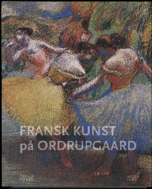 Fransk kunst på Ordrupgaard : ræsonneret katalog over samlingen af malerier, skulpturer, pasteller, tegninger og grafik