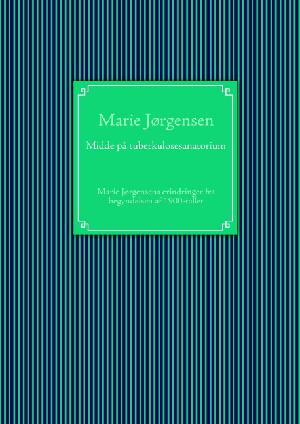 Midde på tuberkulosesanatorium : Marie Jørgensens erindringer fra begyndelsen af 1900-tallet