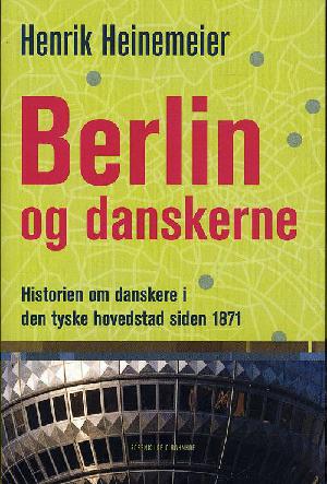 Berlin og danskerne : historien om danskere i den tyske hovedstad siden 1871