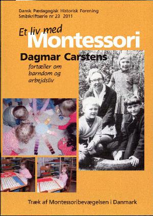 Et liv med Montessori : Dagmar Carstens fortæller om barndom og arbejdsliv : træk af Montessoribevægelsen i Danmark