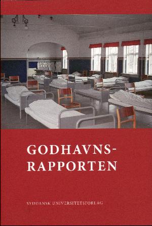 Godhavnsrapporten : en undersøgelse af klager over overgreb og medicinske forsøg på Drenge- og Skolehjemmet Godhavn samt 18 andre børnehjem i perioden 1945-1976