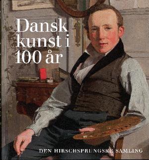 Dansk kunst i 100 år : 100 malerier fra det 19. århundrede