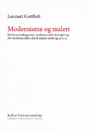Modernisme og maleri : modernismebegrebet, modernismeforskningen og det modernistiske i dansk maleri omkring 1910-30