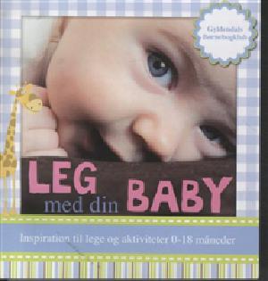 Leg med din baby : inspiration til lege og aktiviteter 0-18 måneder