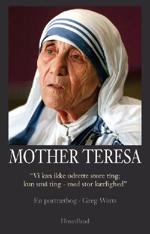Mother Teresa : "vi kan ikke udrette store ting; kun små ting - med stor kærlighed" : en portrætbog