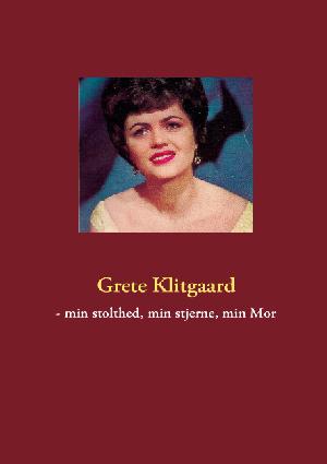 Grete Klitgaard - min stolthed, min stjerne, min mor