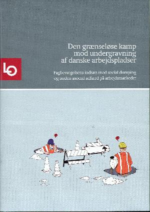 Den grænseløse kamp mod undergravning af danske arbejdspladser : fagbevægelsens indsats mod social dumping og anden asocial adfærd på arbejdsmarkedet