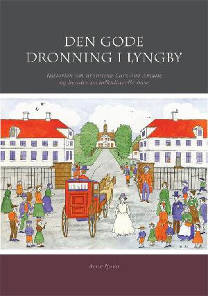 Den gode dronning i Lyngby : historien om dronning Caroline Amalie og hendes socialkulturelle base