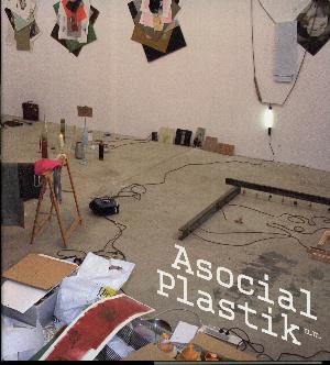 Asocial plastik, trivielle dobbeltrum og lignende undersøgelser : udvalgte arbejder 1998-2011