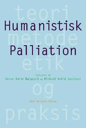 Humanistisk palliation : teori, metode, etik og praksis