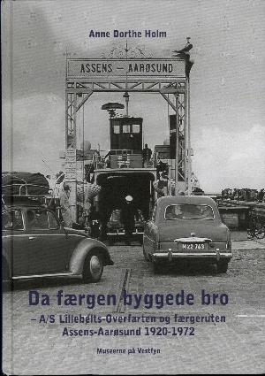 Da færgen byggede bro : A/S Lillebelts-Overfarten og færgeruten Assens-Aarøsund 1920-1972