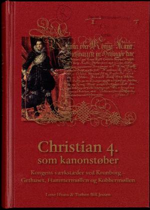 Christian 4. som kanonstøber : kongens værksteder ved Kronborg - Gethuset, Hammermøllen og Kobbermøllen