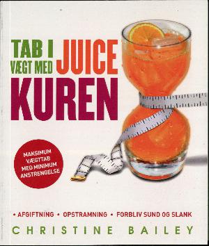 Tab i vægt med juice kuren : afgiftning, opstramning, forbliv sund og slank