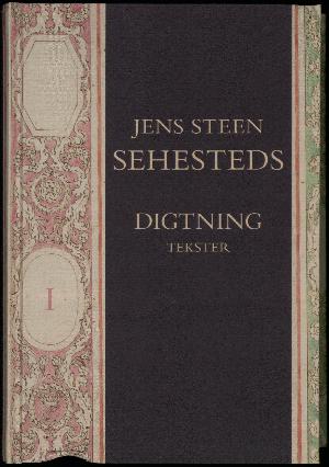 Jens Steen Sehesteds digtning. Bind 1 : Tekster