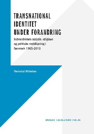 Transnational identitet under forandring : indvandrernes sociale, religiøse og politiske mobilisering i Danmark 1965-2010