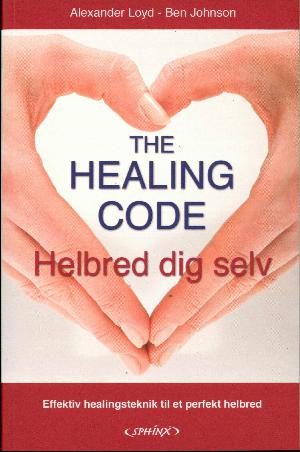 The healing code : healing af kilden til dine helbreds-, karriere- eller parforholdsproblemer på 6 minutter