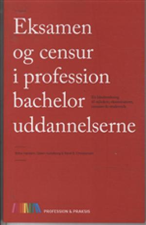 Eksamen & censur i professionsbacheloruddannelserne : en håndsrækning til vejledere, eksaminatorer, censorer og studerende
