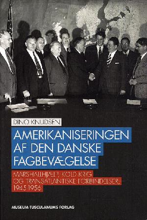 Amerikaniseringen af den danske fagbevægelse : Marshallhjælp, kold krig og transatlantiske forbindelser, 1945-1956