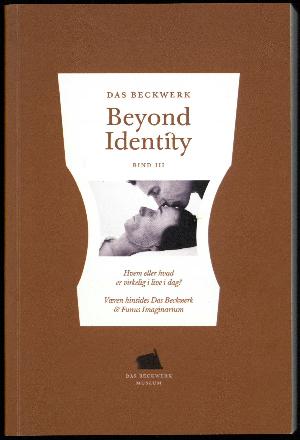 Beyond identity. Bind 3 : Hvem eller hvad er virkelig i live i dag? : væren hinsides Das Beckwerk & Funus Imaginarium