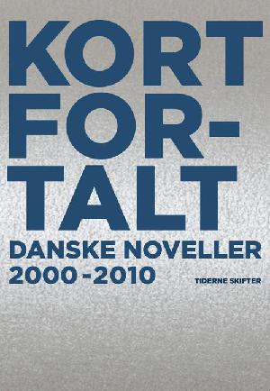 Kort fortalt : danske noveller 2000-2010