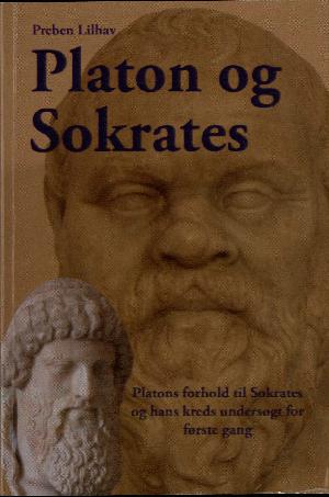 Platon og Sokrates : Platons forhold til Sokrates og hans kreds undersøgt for første gang ud fra Platons værker