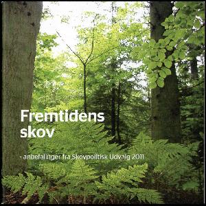 Fremtidens skov : anbefalinger fra Skovpolitisk Udvalg 2011