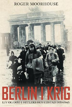 Berlin i krig : liv og død i Hitlers hovedstad 1939-1945