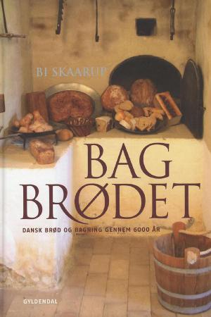 Bag brødet : dansk brød og bagning gennem 6.000 år