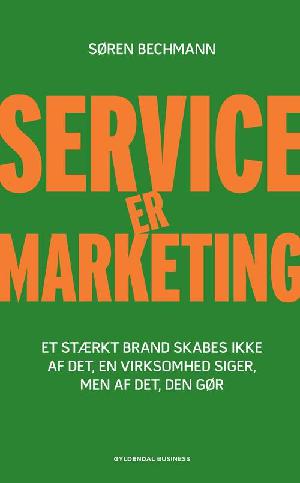 Service er marketing : stærke brands skabes ikke af det, en virksomhed siger, men af det, den gør