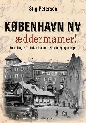 København NV - æddermamer! : fortællinger fra halvtredsernes Bispebjerg og omegn