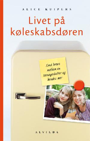 Livet på køleskabsdøren : små breve mellem en teenagedatter og hendes mor