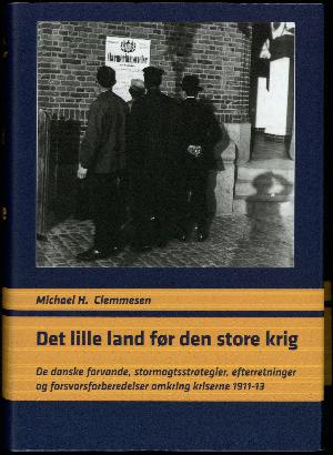 Det lille land før den store krig : de danske farvande, stormagtsstrategier, efterretninger og forsvarsforberedelser omkring kriserne 1911-13