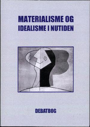 Materialisme og idealisme i nutiden : debatbog