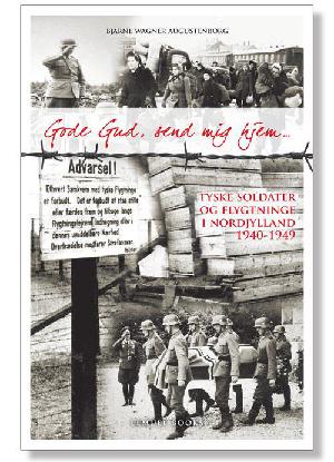 Gode gud, send mig hjem : tyske soldater og flygtninge i Nordjylland 1940-1949
