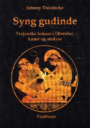 Syng gudinde : trojanske temaer i litteratur, kunst og analyse