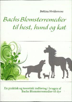 Bachs blomsterremedier til hest, hund og kat : en praktisk og teoretisk indføring i brugen af Bachs blomsterremedier til dyr