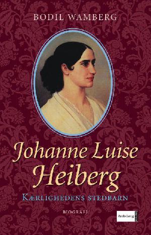 Johanne Luise Heiberg : kærlighedens stedbarn : biografi