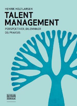 Talent management : perspektiver, dilemmaer og praksis