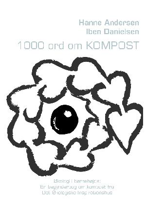 1000 ord om kompost : økologi i børnehøjde : en begynderbog om kompost fra Det Økologiske Inspirationshus