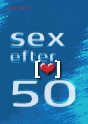 Sex efter 50 : kærlighed, krop og kultur i en moden alder