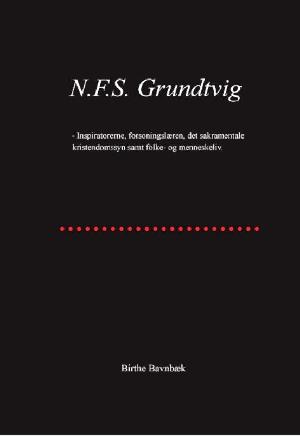 N.F.S. Grundtvig : inspiratorerne, forsoningslæren, det sakramentale kristendomssyn samt folke- og menneskeliv
