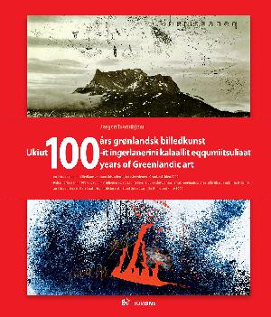 100 års grønlandsk billedkunst : en introduktion til billedkunsten, kunsthistorien og kunstverdenen i Grønland siden 1900