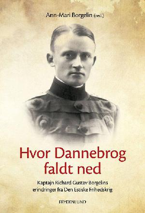 Hvor Dannebrog faldt ned : kaptajn Richard Gustav Borgelins erindringer fra Den Estiske Frihedskrig