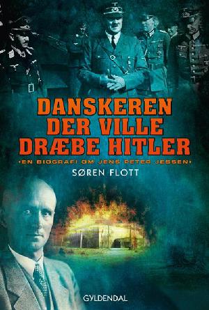 Danskeren der ville dræbe Hitler : en biografi om Jens Peter Jessen